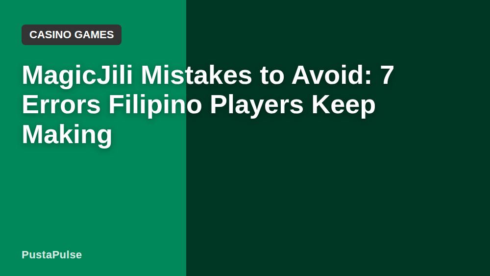 MagicJili Mistakes to Avoid: 7 Errors Filipino Players Keep Making