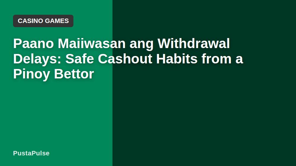 Paano Maiiwasan ang Withdrawal Delays: Safe Cashout Habits from a Pinoy Bettor